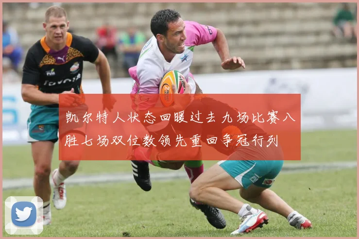 凯尔特人状态回暖过去九场比赛八胜七场双位数领先重回争冠行列