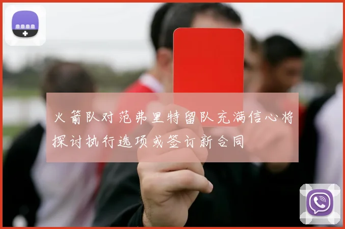火箭队对范弗里特留队充满信心将探讨执行选项或签订新合同